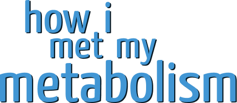How I Met My Metabolism